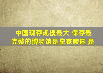 中国现存规模最大 保存最完整的博物馆是皇家陵园 是